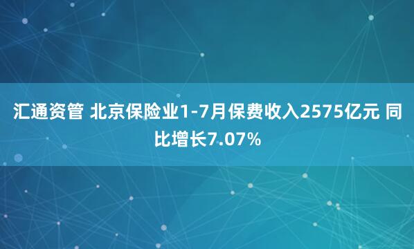汇通资管 北京保险业1-7月保费收入2575亿元 同比增长7.07%
